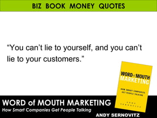 WORD of MOUTH MARKETING How Smart Companies Get People Talking ANDY SERNOVITZ BIZ  BOOK  MONEY  QUOTES “ You can’t lie to ...