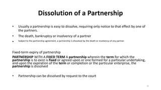Dissolution of a Partnership
• Usually a partnership is easy to dissolve, requiring only notice to that effect by one of
t...
