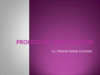 PROCESO DE INVESTIGACIÓN Lic. Himmel Salinas Coronado 