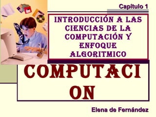 Introducción a las ciencias de la computación y enfoque algoritmico COMPUTACION 