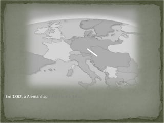 Em 1882, a Alemanha, a Áustria e a Itália.

 