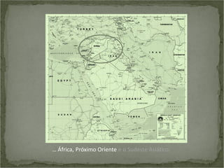 … África, Próximo Oriente e o Sudeste Asiático.

 