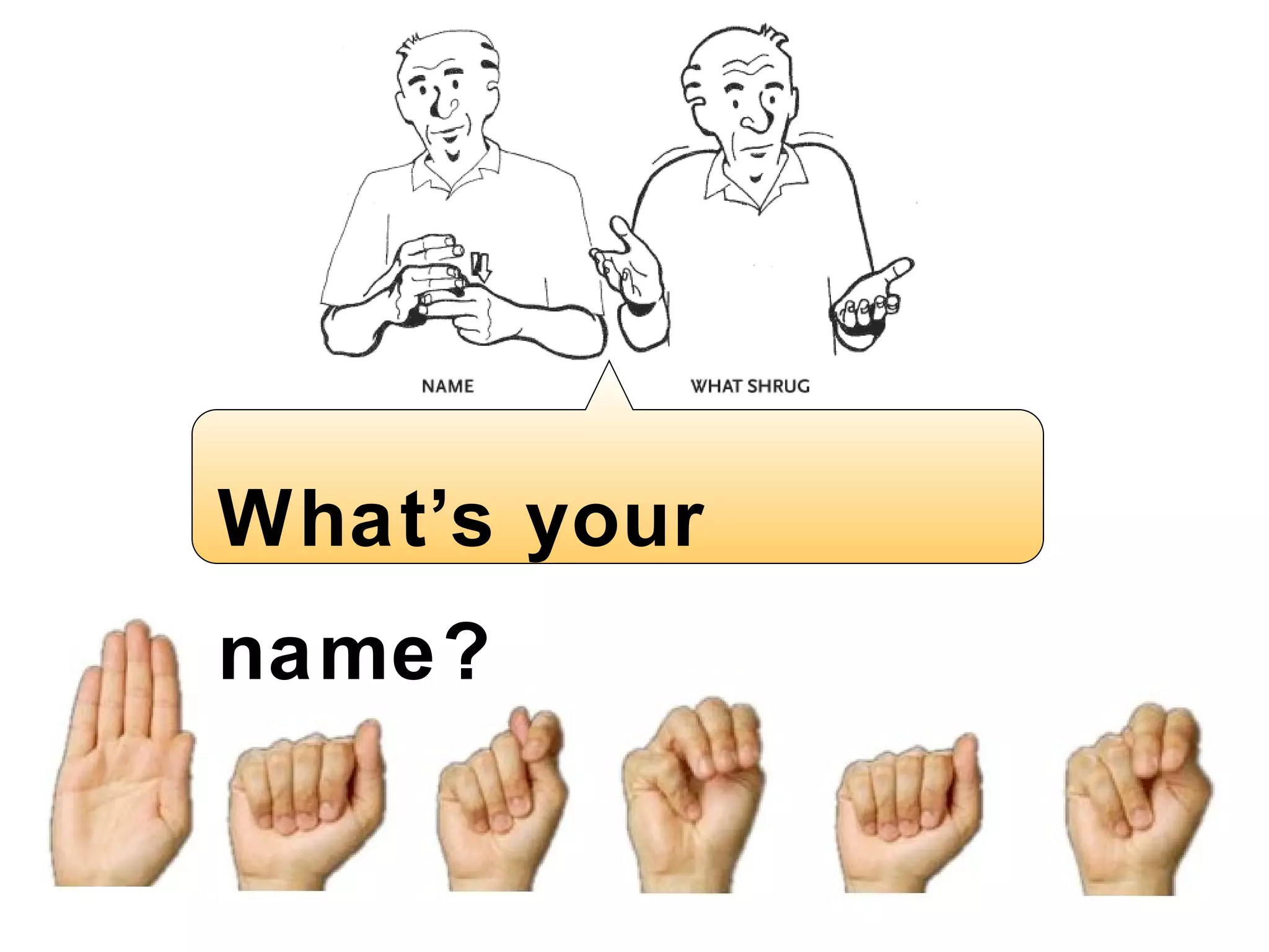 What ’ s your name?