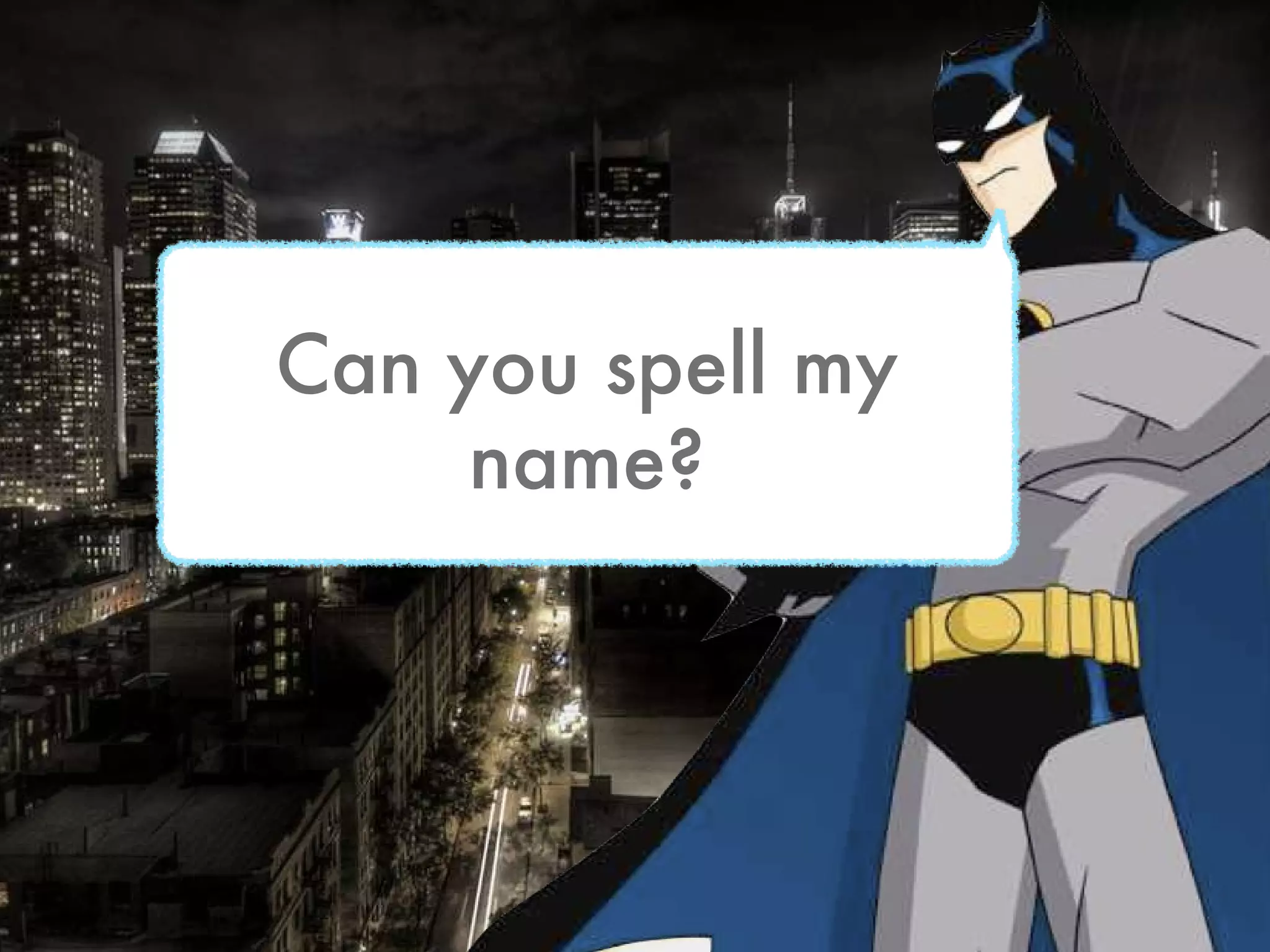 Can you spell my name?