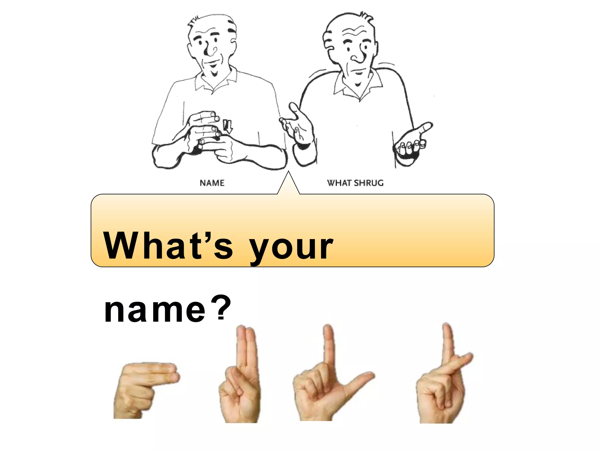 What ’ s your name?