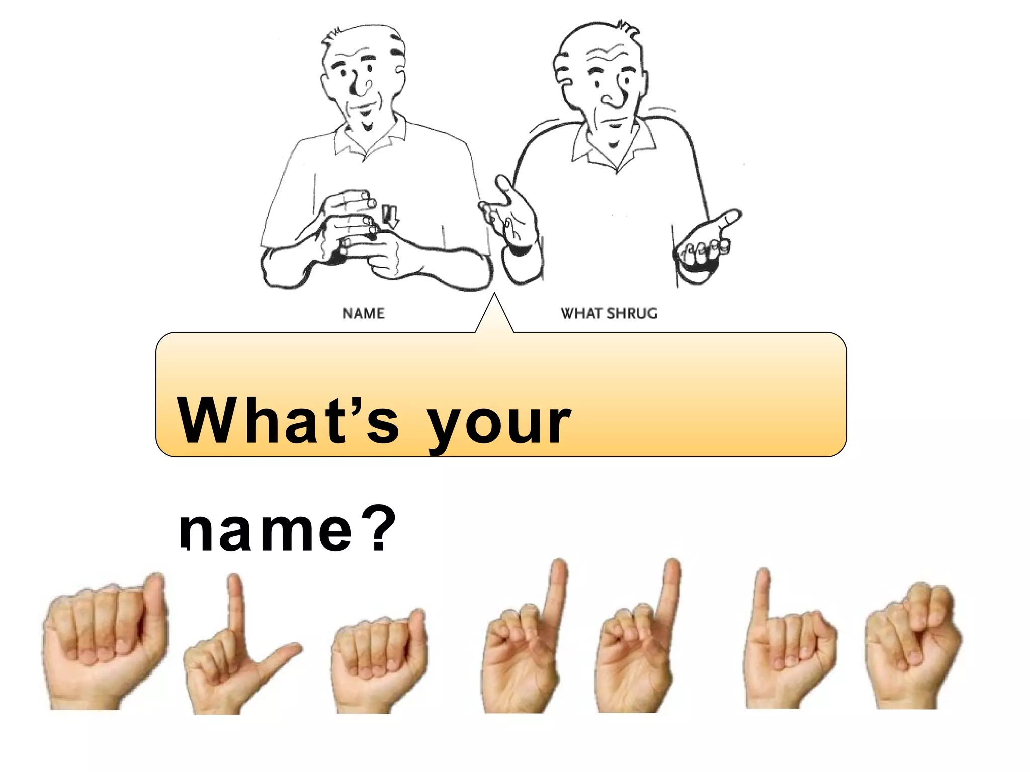 What ’ s your name?