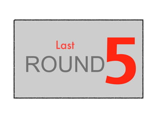 ROUND 5 Last 