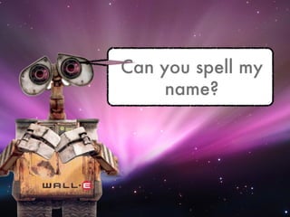Can you spell my name? 