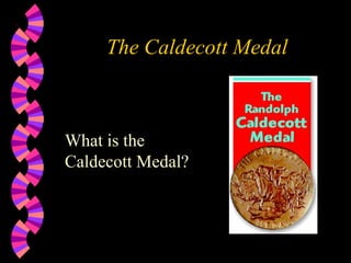 The Caldecott Medal



What is the
Caldecott Medal?
 