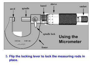 5.  Flip the locking lever to lock the measuring rods in place. Using the  Micrometer  