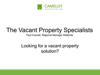 The Vacant Property Specialists
Paul Cosnett, Regional Manager Midlands
Looking for a vacant property
solution?
 