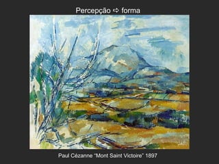 Percepção  forma




Paul Cézanne “Mont Saint Victoire” 1897
 