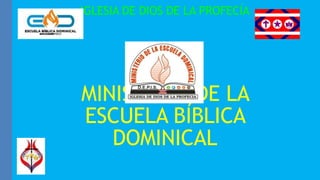 IGLESIA DE DIOS DE LA PROFECÍA
MINISTERIO DE LA
ESCUELA BÍBLICA
DOMINICAL
 