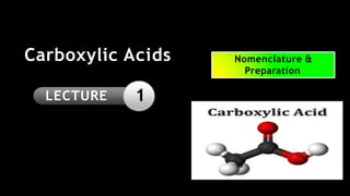 Nomenclature &
Preparation
Carboxylic Acids
LECTURE 1
 