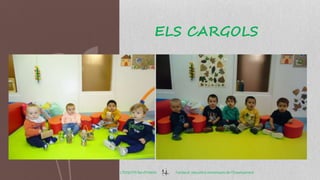 ELS CARGOLS
L’ESQUITX llar d’infants Fundació educativa Dominiques de l’Ensenyament
 