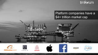 © 2017 TM Forum | 12
Platform companies have a
$4+ trillion market cap
 