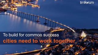 © 2017 TM Forum | 22
To build for common success
cities need to work together
 