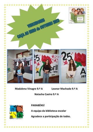 PARABÉNS!
A equipa da biblioteca escolar
Agradece a participação de todos.
Madalena Vinagre 9.º A Leonor Machado 9.º A
Natacha Caeiro 9.º A
 