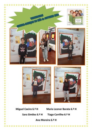 Miguel Caeiro 6.º H Maria Leonor Barata 6.º H
Sara Simões 6.º H Tiago Carrilho 6.º H
Ana Moreira 6.º H
 