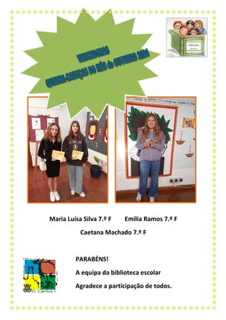Maria Luísa Silva 7.º F Emília Ramos 7.º F
Caetana Machado 7.º F
PARABÉNS!
A equipa da biblioteca escolar
Agradece a participação de todos.
 