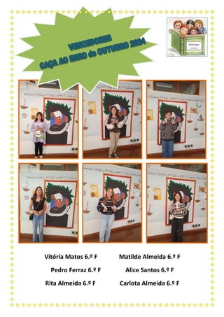 Vitória Matos 6.º F Matilde Almeida 6.º F
Pedro Ferraz 6.º F Alice Santos 6.º F
Rita Almeida 6.º F Carlota Almeida 6.º F
 
