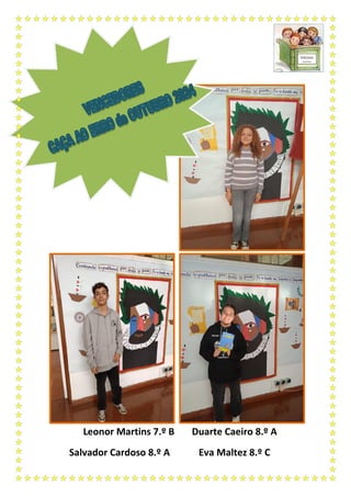 Leonor Martins 7.º B Duarte Caeiro 8.º A
Salvador Cardoso 8.º A Eva Maltez 8.º C
 
