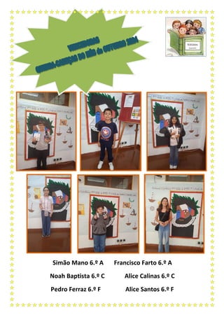 Simão Mano 6.º A Francisco Farto 6.º A
Noah Baptista 6.º C Alice Calinas 6.º C
Pedro Ferraz 6.º F Alice Santos 6.º F
 