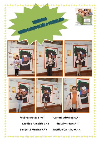 Vitória Matos 6.º F Carlota Almeida 6.º F
Matilde Almeida 6.º F Rita Almeida 6.º F
Benedita Pereira 6.º F Matilde Carrilho 6.º H
 