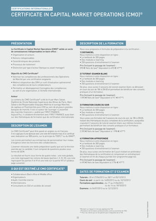 CERTIFICATIONS INTERNATIONALES

CERTIFICATE IN CAPITAL MARKET OPERATIONS (CMO)®




PRÉSENTATION                                                                         DESCRIPTION DE LA FORMATION
Le Certiﬁcate in Capital Market Operations (CMO)® valide un socle                    Nous vous proposons 4 formules de préparation à la certiﬁcation :
de connaissances indispensables en back-ofﬁce :                                      1) DISTANCIEL
• Organisation et acteurs                                                            Nous mettons à votre disposition en ligne :
• Notions indispensables                                                             • Le textbook de 300 pages
                                                                                     • Des modules e-learning
• Caractéristiques des produits                                                      • 250 questions d’entraînement à l’examen
• Processus de traitement                                                            Prix (incluant le passage de l’examen) :
• Distinction par type d’acteur (banque ou asset manager)                            590 € Nets de taxe* (équivalent à 493 € HT**)

Objectifs du CMO Certiﬁcate®                                                         2) TUTORAT-EXAMEN BLANC
• Valoriser les compétences des professionnels des Opérations                        Nous mettons à votre disposition en ligne :
  de Marché par une certiﬁcation exigeante                                           • Le textbook de 300 pages
                                                                                     • Des modules e-learning
• Mettre à disposition des DRH un outil d’évaluation opérationnel
                                                                                     • 250 questions d’entraînement à l’examen
  des compétences de leurs collaborateurs
                                                                                     De plus, vous suivez 2 sessions de tutorat-examen blanc se déroulant
• Permettre un développement homogène des compétences
                                                                                     en cours du soir de 18h à 20h30 et permettant de bénéﬁcier des conseils
  au sein d’une organisation, à l’échelle internationale
                                                                                     pratiques d’un formateur.
                                                                                     Prix (incluant le passage de l’examen) :
Auteur
                                                                                     1 090 € Nets de taxe* (équivalent à 911 € HT**)
                                 ®
Le contenu du CMO Certiﬁcate a été écrit par Marc Salvat.
Diplômé de l’Ecole Nationale Supérieure des Mines de Paris, Marc
Salvat a été Responsable d’équipes Maîtrise d’ouvrage Marchés                        3) FORMATION COURS DU SOIR
de capitaux et Postmarchés puis COO au sein de plusieurs grandes                     Nous mettons à votre disposition en ligne :
banques de marché. Il est co-auteur de l’ouvrage « L’essentiel                       • Le textbook de 300 pages
des marchés ﬁnanciers » publié par FIRST FINANCE.                                    • Des modules e-learning
Aujourd’hui, il collabore étroitement avec FIRST FINANCE aussi bien                  • 250 questions d’entraînement à l’examen
sur des thématiques de formation que de certiﬁcation internationale.                 Vous suivez une formation de 5 sessions de cours du soir, de 18h à 20h30,
                                                                                     traitant des thématiques les plus complexes de la certiﬁcation, auxquelles
                                                                                     s’ajoutent 2 sessions de tutorat-examen blanc aux mêmes horaires
DESCRIPTION DE L’EXAMEN                                                              permettant de bénéﬁcier des conseils pratiques d’un formateur.
                                                                                     Prix (incluant le passage de l’examen) :
Le CMO Certiﬁcate® peut être passé en anglais ou en français.                        2 390 € Nets de taxe* (équivalent à 1 998 € HT**)
Il ne s’agit pas d’une épreuve avec une note éliminatoire mais d’un certiﬁcat
avec évaluation sur 800 points, sur le principe du TOEFL® ou du GMAT®.
                                                                                     4) FORMATION APPROFONDIE
Les scores permettent aux entreprises de personnaliser leur niveau                   Nous mettons à votre disposition en ligne :
d’exigence selon les fonctions des collaborateurs.                                   • Le textbook de 300 pages
L’examen nécessite une réelle préparation quelle que soit la fonction                • Des modules e-learning
exercée par le candidat. Il est composé de questions posées sous                     • 250 questions d’entraînement à l’examen
forme de QCM.                                                                        De plus, vous suivez une formation de 5 jours traitant en profondeur
                                                                                     des thématiques de la certiﬁcation et comprenant un entraînement
Le résultat est fourni sous forme de quatre notes : une note globale,
                                                                                     à l’examen en ﬁn de chaque journée (voir programme page 44).
une note regroupant les notions de bases (parties I, II, III, IV), une note
regroupant les parties V et VI et une note sur la partie VII (cf syllabus            Prix (incluant le passage de l’examen) :
page suivante).                                                                      4 490 € Nets de taxe (équivalent à 3 754 € HT**)


À QUI EST DESTINÉ LE CMO CERTIFICATE®
                                                                                     DATES DE FORMATION ET D’EXAMEN
• Collaborateurs Back ofﬁce et Middle ofﬁce
• Organisateurs                                                                      Tutorats : 20 et 27/06/2013 ou 28/11 et 05/12/2013
• Audit, Contrôle interne                                                            Cours du soir : à partir du 16/05/2013 ou du 10/10/2013
• Informaticiens                                                                     Formations approfondies : du 17 au 21/06/2013
• Consultants en SSII et sociétés de conseil                                                                      ou du 14 au 18/10/2013
                                                                                     Examens : le 04/07/2013 ou le 12/12/2013
                                                                                                                                                                  Copyright FIRST FINANCE©




                                                                                     *Montant sur lequel il n’est pas appliqué de TVA
                                                                                      (Prestation de formation professionnelle continue exonérée de TVA).
                                                                                     ** Pour les clients qui ne récupèrent pas l’intégralité de la TVA.


                                                                                10
 
