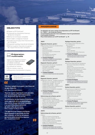 PROGRAMME
    OBJECTIFS
                                                          Ce séminaire est conçu comme une préparation au CFF Certiﬁcate®,
    • Préparer le CFF Certiﬁcate®
                                                          le « TOEFL® » du Corporate FInance.
    • Comprendre les mécanismes ﬁnanciers                 Les participants pourront s’ils le souhaitent s’inscrire gratuitement
      de base de l’entreprise                             à une session d’examen.
    • Maîtriser les techniques comptables                 Plus d’informations sur le CFF Certiﬁcate® : p. 18
    • Savoir établir un diagnostic ﬁnancier
    • Connaître les principaux titres ﬁnanciers émis
      par l’entreprise                                    JOUR 1                                         Politique ﬁnancière, partie I
                                                          Diagnostic ﬁnancier, partie I                  • Principaux titres ﬁnanciers émis
    • Comprendre la politique ﬁnancière de l’entreprise
                                                                                                           par l’entreprise
    • Maîtriser la gestion ﬁnancière et la gestion        • Mécanismes ﬁnanciers fondamentaux              . Obligation
      des risques ﬁnanciers dans l’entreprise               . Flux de trésorerie                           . Autres produits de dette
                                                            . Résultats                                    . Action
                                                            . Actif économique                             . Titres hybrides
                                                            . Actif économique et ressources               . Placement des titres ﬁnanciers
                                                              ﬁnancières
            Préparation                                     . Du résultat à la variation                 > Travaux Pratiques
                                                              de l’endettement net                         . Analyse des paramètres boursiers
            multimedia                                                                                       des entreprises cotées ou non
                                                          > Travaux Pratiques
    Supports de préparation à l’examen :                    . Écritures simples et transcription         JOUR 4
                                                              dans les états ﬁnanciers
    il est remis à chaque participant                                                                    Politique ﬁnancière, partie II
    une tablette numérique                                Diagnostic ﬁnancier, partie II                 • Structure ﬁnancière de l’entreprise
    sur laquelle sont disponibles :                       • Lecture ﬁnancière de la comptabilité           . Structure ﬁnancière et théories
    • Le textbook de l’examen                               . Information comptable                          ﬁnancières
    • 20h de modules e-learning                             . Comptes consolidés                           . Choisir sa structure ﬁnancière
                                                            . Points complexes de l’analyse                . Politique de distribution ou rendre
    • 250 questions d’entraînement à l’examen                 des comptes                                    de l’argent aux actionnaires
                                                          > Travaux Pratiques                              . Mise en œuvre de la politique
                                                            . Lecture d’états ﬁnanciers de sociétés          de distribution
                                                                                                           . Augmentation de capital
                Valorisez vos connaissances acquises      JOUR 2                                           . Mise en œuvre de la politique
                lors de la formation !                                                                       d’endettement
                Passage optionnel du CFF Certiﬁcate®      Diagnostic ﬁnancier, partie III
                                                                                                         > Travaux Pratiques
                                                          • Diagnostic ﬁnancier : analyse et prévision
                                                                                                           . Analyse de la stratégie de ﬁnancement
                                                            . Introduction au diagnostic ﬁnancier
                                                                                                             d’un groupe coté sur plusieurs années
                                                            . Analyse des marges : structure
                                                            . Analyse des marges : risque                JOUR 5
Très bien adapté à un public non ﬁnancier                   . Analyse du BFR et des investissements
                                                            . Analyse du ﬁnancement                      Gestion ﬁnancière, partie I
ou peu ﬁnancier.                                            . Analyse de la rentabilité comptable        • Gouvernance et ingénierie ﬁnancière
(C.K., Bank Associate Director)                                                                            . Actionnariat d’un groupe
                                                          > Travaux Pratiques
                                                            . Analyse des états ﬁnanciers                  . Introduction en bourse
Tous les sujets importants sont abordés.                       d’une entreprise                            . Gouvernance d’entreprise
Les cas pratiques sont intéressants.                                                                       . Négociations de contrôle
(S.D., Responsable Salle de marché)                       Outils de base de la ﬁnance, partie I            . Fusions et scissions
                                                          • Taux de rentabilité exigés                     . LBO
Ce séminaire me permettra d’améliorer                       . Capitalisation et actualisation              . Faillites et restructurations
notre approche de la problématique                          . Valeur actuelle, valeur actuelle nette,    > Travaux Pratiques
                                                              et taux de rentabilité actuariel             . Étude de cas de fusion / acquisition
des clients Corporate et de travailler                      . Risque d’un titre ﬁnancier                      et de ﬁnancement d’un LBO
à un enrichissement potentiel                               . Taux de rentabilité exigé
                                                                                                         Gestion ﬁnancière, partie II
de notre offre de services.                               > Travaux Pratiques
(M.M., Commercial Moyen Orient)                             . Cas d’investissement sur EXCEL™            • Gestion des risques dans l’entreprise

                                                          JOUR 3
J’ai apprécié les travaux pratiques,
dans lesquels la personne formée                          Outils de base de la ﬁnance, partie II
doit réﬂéchir, et non le formateur                        • Valeur
                                                            . Valeur et ﬁnance d’entreprise
qui donne directement la réponse.                           . Mesures de la création de valeur
(M.T., Analyste quantitatif)                                . Choix d’investissement
                                                            . Coût du capital ou taux de rentabilité
                                                              exigé d’un investissement
                                                            . Pratique de l’évaluation d’entreprise
                                                          > Travaux Pratiques
                                                            Copyright First Finance©




                                                            . Étude de valorisation de sociétés
                                                               cotées par les différentes méthodes


                                                                                       57
 