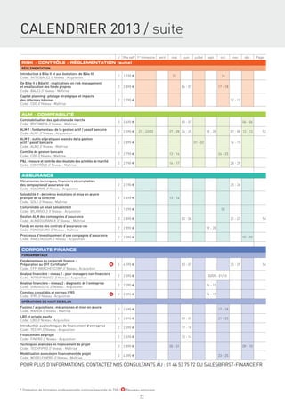 CALENDRIER 2013 / suite
                                                                     J   Prix net* 1er trimestre   avril    mai       juin     juillet   sept.      oct.      nov.      déc.     Page
RISK - CONTRÔLE - RÉGLEMENTATION (suite)
RÉGLEMENTATION
Introduction à Bâle II et aux évolutions de Bâle III
                                                                     1   1 190 €                             21                                      16
Code : INTROBALE2 // Niveau : Acquisition
De Bâle II à Bâle III : implications en risk management
et en allocation des fonds propres                                   2   2 890 €                                     06 - 07                       17 - 18
Code : BALE2 // Niveau : Maîtrise
Capital planning : pilotage stratégique et impacts
des réformes bâloises                                                2   2 790 €                                                                             12 - 13
Code : CDG // Niveau : Maîtrise


ALM - COMPTABILITÉ
Comptabilisation des opérations de marché
                                                                     3   3 690 €                                     05 - 07                                           04 - 06
Code : BOCOMPTA // Niveau : Maîtrise
ALM 1 : fondamentaux de la gestion actif / passif bancaire
                                                                     2   2 590 €    21 - 22/03             27 - 28 24 - 25               19 - 20             07 - 08 12 - 13        52
Code : ALM1 // Niveau : Acquisition
ALM 2 : outils et pratiques avancés de la gestion
actif / passif bancaire                                              2   2 890 €                                               01 - 02                       14 - 15
Code : ALM2 // Niveau : Maîtrise
Contrôle de gestion bancaire
                                                                     2   2 790 €                           13 - 14                                 24 - 25
Code : COG // Niveau : Maîtrise
P&L : mesure et contrôle des résultats des activités de marché
                                                                     2   2 790 €                           16 - 17                                           28 - 29
Code : CONTRÔLE // Niveau : Maîtrise


ASSURANCE
Mécanismes techniques, ﬁnanciers et comptables
des compagnies d’assurance-vie                                       2   2 190 €                                                                             25 - 26
Code : ASSURVIE // Niveau : Acquisition
Solvabilité II : dernières évolutions et mise en œuvre
pratique de la Directive                                             2   2 690 €                           13 - 14
Code : SOL2 // Niveau : Maîtrise
Comprendre un bilan Solvabilité II
                                                                     1   1 290 €                                                                     02
Code : BILANSOL2 // Niveau : Acquisition
Gestion ALM des compagnies d’assurance
                                                                     2   2 890 €                                     03 - 04                                 21 - 22                54
Code : ALMASSURANCE // Niveau : Maîtrise
Fonds en euros des contrats d’assurance-vie
                                                                     2   2 890 €                                                         19 - 20
Code : FONDSEURO // Niveau : Maîtrise
Processus d’investissement d’une compagnie d’assurance
                                                                     2   2 390 €                                                                                       02 - 03
Code : INVESTASSUR // Niveau : Acquisition


CORPORATE FINANCE
FONDAMENTAUX
Fondamentaux du corporate ﬁnance -
Préparation au CFF Certiﬁcate®                                   N   5   4 590 €                                     03 - 07                                 25 - 29                56
Code : CFF_MARCHESCORP // Niveau : Acquisition
Analyse ﬁnancière - niveau 1 : pour managers non-ﬁnanciers
                                                                     2   2 090 €                                                          30/09 - 01/10
Code : INTROFINANCE // Niveau : Acquisition
Analyse ﬁnancière - niveau 2 : diagnostic de l’entreprise
                                                                     2   2 390 €                                                         16 - 17
Code : DIAGNOSTIC // Niveau : Acquisition
Comptes consolidés et normes IFRS
                                                                 N   2   2 090 €                                                         16 - 17
Code : IFRS // Niveau : Acquisition
OPÉRATIONS DE HAUT DE BILAN
Fusions / acquisitions : mécanismes et mise en œuvre
                                                                     2   2 690 €                                                                   17 - 18
Code : MANDA // Niveau : Maîtrise
LBO et private equity
                                                                     3   3 890 €                                     03 - 05                       21 - 23
Code : LBO // Niveau : Acquisition
Introduction aux techniques de ﬁnancement d’entreprise
                                                                     2   2 390 €                                     17 - 18
Code : TECHFI // Niveau : Acquisition
Financement de projet
                                                                     2   2 690 €                                     13 - 14
Code : FINPRO // Niveau : Acquisition
Techniques avancées en ﬁnancement de projet
                                                                     2   2 890 €                           30 - 31                                                     09 - 10
Code : TECHFIPRO // Niveau : Maîtrise
Modélisation avancée en ﬁnancement de projet
                                                                     3   4 090 €                                                                   23 - 25
Code : MODELFINPRO // Niveau : Maîtrise

POUR PLUS D’INFORMATIONS, CONTACTEZ NOS CONSULTANTS AU : 01 44 53 75 72 OU SALES@FIRST-FINANCE.FR




* Prestation de formation professionnelle continue exonérée de TVA / N Nouveau séminaire

                                                                                     72
 