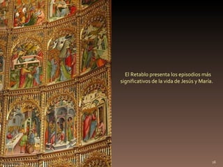 El Retablo presenta los episodios más significativos de la vida de Jesús y María.  