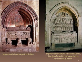 Sepulcro del chantre Aparicio Guillén. http://www.oronoz.com/ Sepulcro del arcediano Fernando Alonso, hijo de Alfonso IX y hermano del rey Fernando III, el Santo .  http://www.oronoz.com/ 