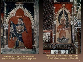 Detalle de la hornacina de San Martín.  Pintura mural de San Joaquín. Siglo XIII. http://www.oronoz.com Detalle de la hornacina de San Martín.  Ángel músico con órgano. Siglo XIII. http://www.oronoz.com 