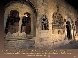 http://www.bing.com/ Claustro. Catedral Vieja. Construido a finales del siglo XII, mejorado por el obispo Sancho con techumbres mudéjares y reconstruido en parte por Jerónimo García de Quiñones tras el terremoto de Lisboa  en 1755.  