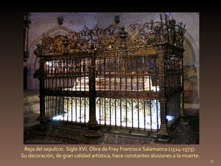 Reja del sepulcro.   Siglo XVI. Obra de Fray Francisco Salamanca (1514-1573).   Su decoración, de gran calidad artística, hace constantes alusiones a la muerte. http://villafotoblogg.blogspot.com 