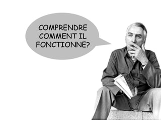 COMPRENDRE
 COMMENT IL
FONCTIONNE?
 