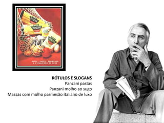 RÓTULOS E SLOGANS
                           Panzani pastas
                   Panzani molho ao sugo
Massas com molho parmesão italiano de luxo
 