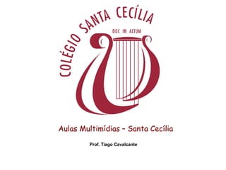 Aulas Multimídias – Santa Cecília Prof. Tiago Cavalcante 