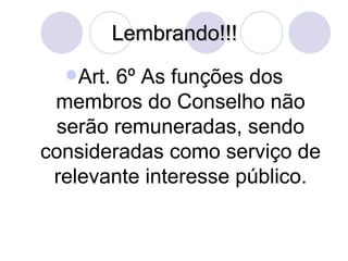 Lembrando!!!
   Art.6º As funções dos
 membros do Conselho não
  serão remuneradas, sendo
consideradas como serviço de
 relevante interesse público.
 