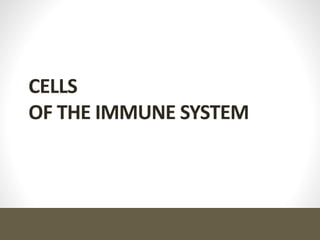 CELLS
OF THE IMMUNE SYSTEM
 