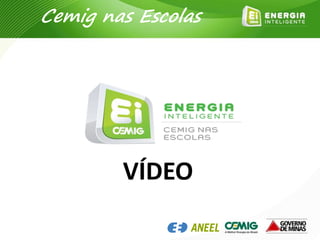 VÍDEO
Cemig nas Escolas
 