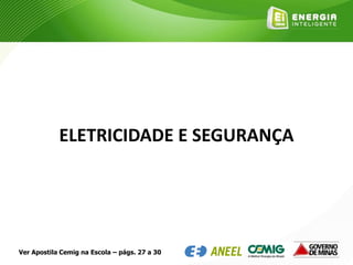 ELETRICIDADE E SEGURANÇA
Ver Apostila Cemig na Escola – págs. 27 a 30
 