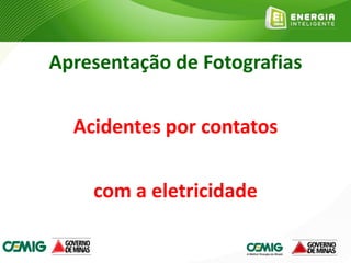 Apresentação de Fotografias
Acidentes por contatos
com a eletricidade
 