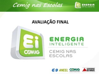 AVALIAÇÃO FINAL
Cemig nas Escolas
 