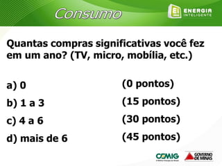 Quantas compras significativas você fez
em um ano? (TV, micro, mobília, etc.)
a) 0
b) 1 a 3
c) 4 a 6
d) mais de 6
(0 pontos)
(15 pontos)
(30 pontos)
(45 pontos)
 