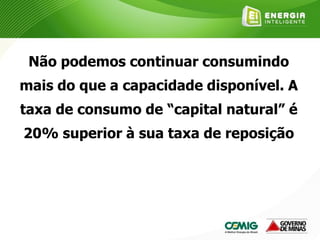Não podemos continuar consumindo
mais do que a capacidade disponível. A
taxa de consumo de “capital natural” é
20% superior à sua taxa de reposição
 