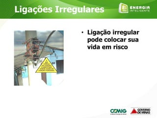 Ligações Irregulares
• Ligação irregular
pode colocar sua
vida em risco
 