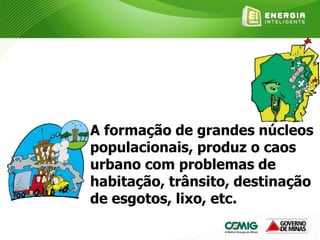 A formação de grandes núcleos
populacionais, produz o caos
urbano com problemas de
habitação, trânsito, destinação
de esgotos, lixo, etc.
 