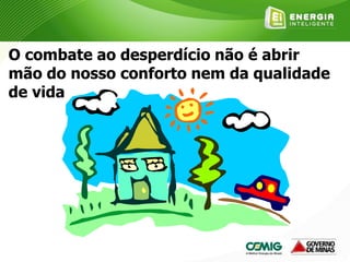 O combate ao desperdício não é abrir
mão do nosso conforto nem da qualidade
de vida
 